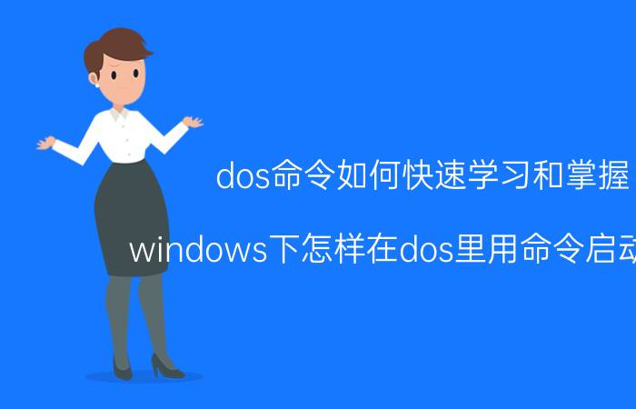 dos命令如何快速学习和掌握 windows下怎样在dos里用命令启动程序？